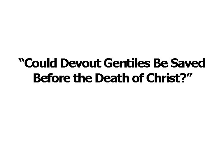 “Could Devout Gentiles Be Saved Before the Death of Christ? ” 