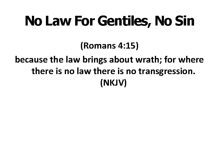 No Law For Gentiles, No Sin (Romans 4: 15) because the law brings about