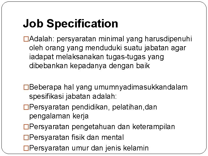 Job Specification �Adalah: persyaratan minimal yang harusdipenuhi oleh orang yang menduduki suatu jabatan agar