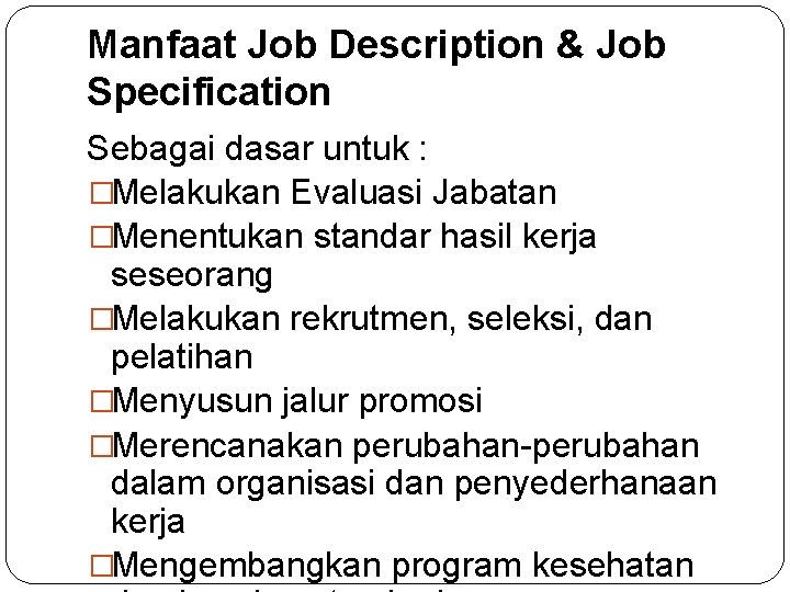 Manfaat Job Description & Job Specification Sebagai dasar untuk : �Melakukan Evaluasi Jabatan �Menentukan