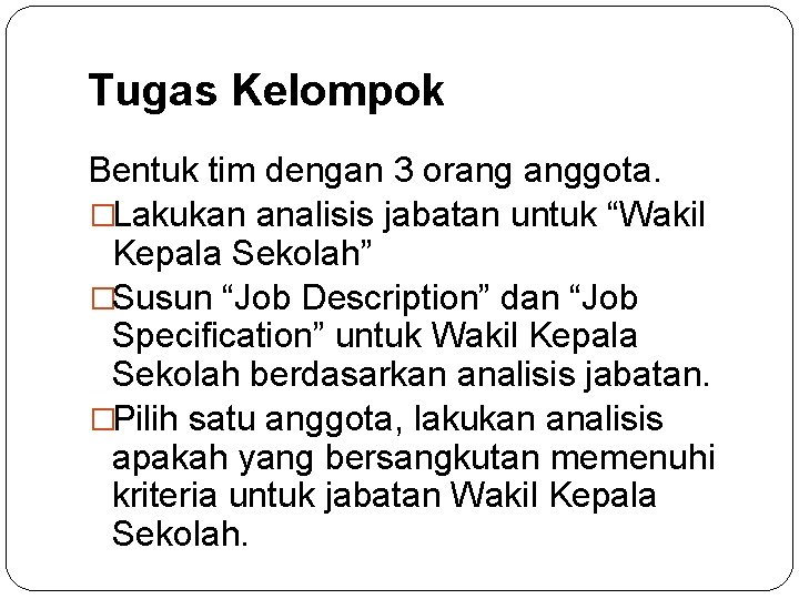 Tugas Kelompok Bentuk tim dengan 3 orang anggota. �Lakukan analisis jabatan untuk “Wakil Kepala