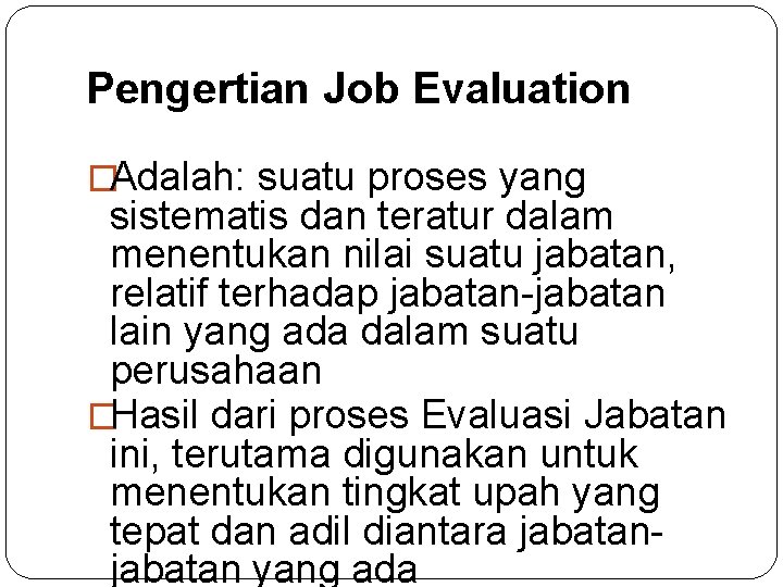 Pengertian Job Evaluation �Adalah: suatu proses yang sistematis dan teratur dalam menentukan nilai suatu