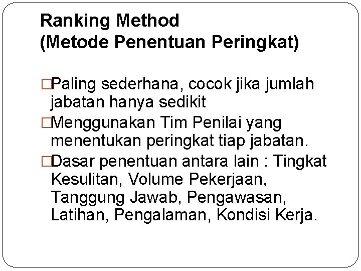 Ranking Method (Metode Penentuan Peringkat) �Paling sederhana, cocok jika jumlah jabatan hanya sedikit �Menggunakan