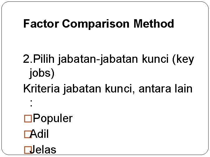 Factor Comparison Method 2. Pilih jabatan-jabatan kunci (key jobs) Kriteria jabatan kunci, antara lain