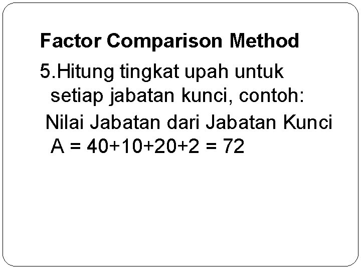 Factor Comparison Method 5. Hitung tingkat upah untuk setiap jabatan kunci, contoh: Nilai Jabatan