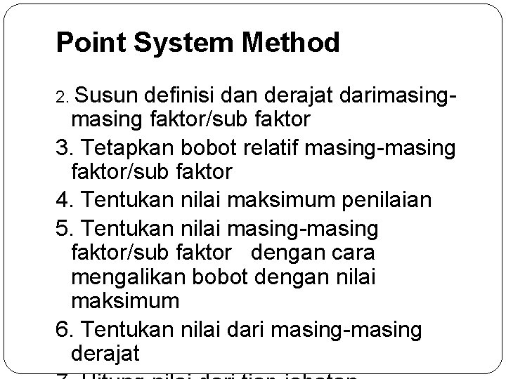 Point System Method 2. Susun definisi dan derajat darimasing faktor/sub faktor 3. Tetapkan bobot