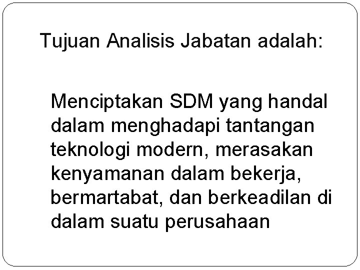 Tujuan Analisis Jabatan adalah: Menciptakan SDM yang handal dalam menghadapi tantangan teknologi modern, merasakan