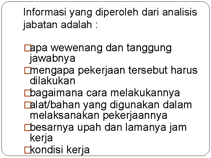 Informasi yang diperoleh dari analisis jabatan adalah : �apa wewenang dan tanggung jawabnya �mengapa