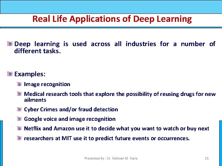 Real Life Applications of Deep Learning Deep learning is used across all industries for