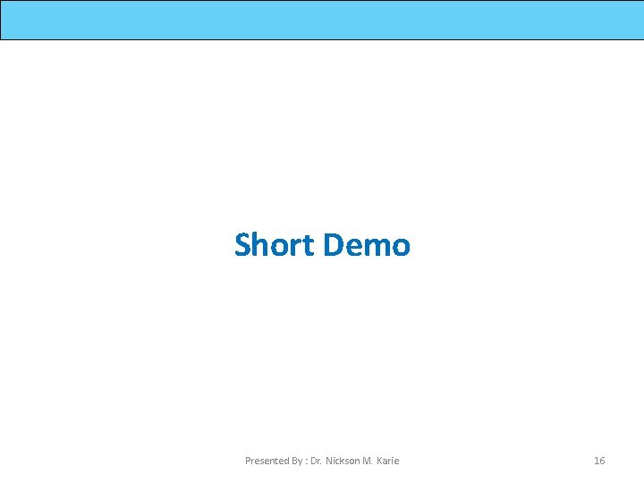 Short Demo Presented By : Dr. Nickson M. Karie 16 