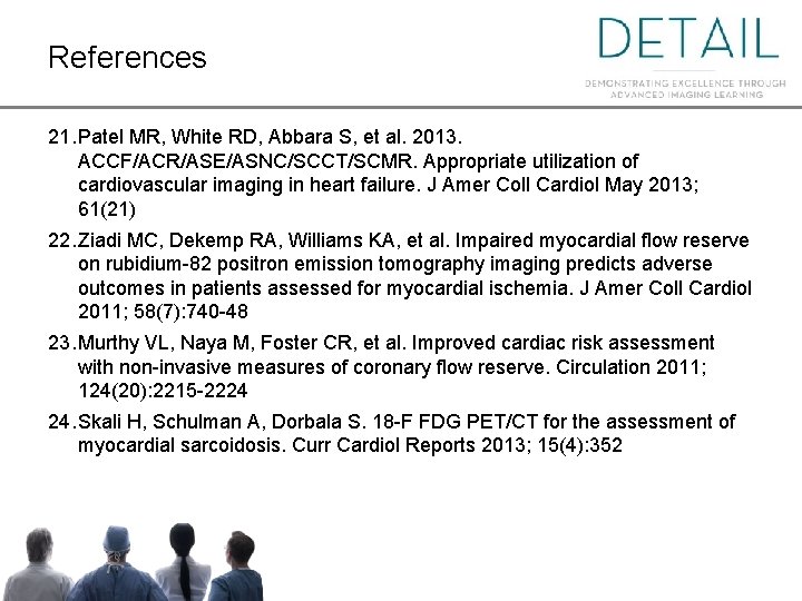 References 21. Patel MR, White RD, Abbara S, et al. 2013. ACCF/ACR/ASE/ASNC/SCCT/SCMR. Appropriate utilization