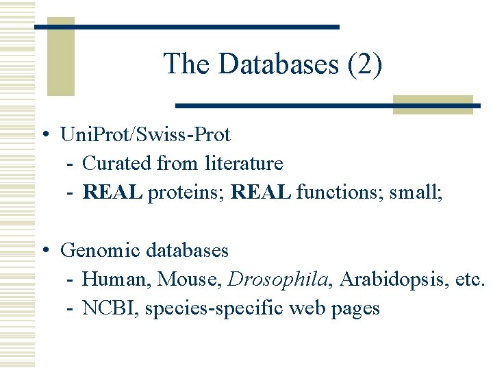 The Databases (2) • Uni. Prot/Swiss-Prot - Curated from literature - REAL proteins; REAL