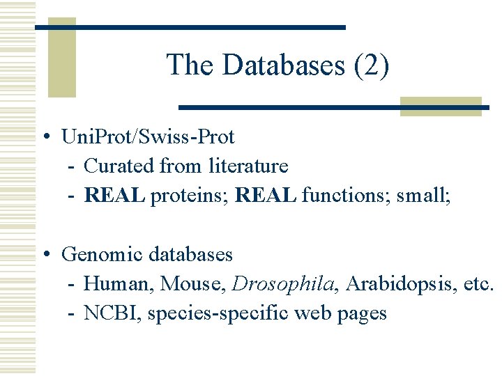 The Databases (2) • Uni. Prot/Swiss-Prot - Curated from literature - REAL proteins; REAL The Databases (2) • Uni. Prot/Swiss-Prot - Curated from literature - REAL proteins; REAL
