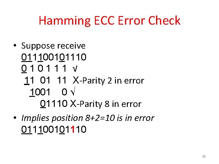 Hamming ECC Error Check • Suppose receive 011100101110 010111 √ 11 01 11 X-Parity