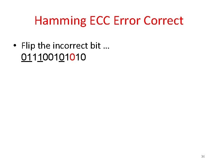 Hamming ECC Error Correct • Flip the incorrect bit … 011100101010 36 