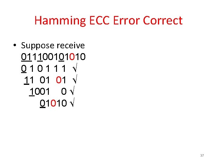 Hamming ECC Error Correct • Suppose receive 011100101010 010111 √ 11 01 01 √