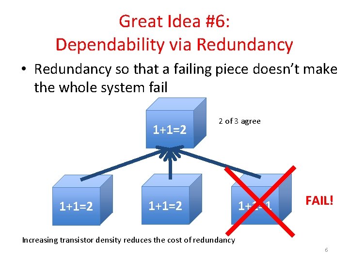 Great Idea #6: Dependability via Redundancy • Redundancy so that a failing piece doesn’t