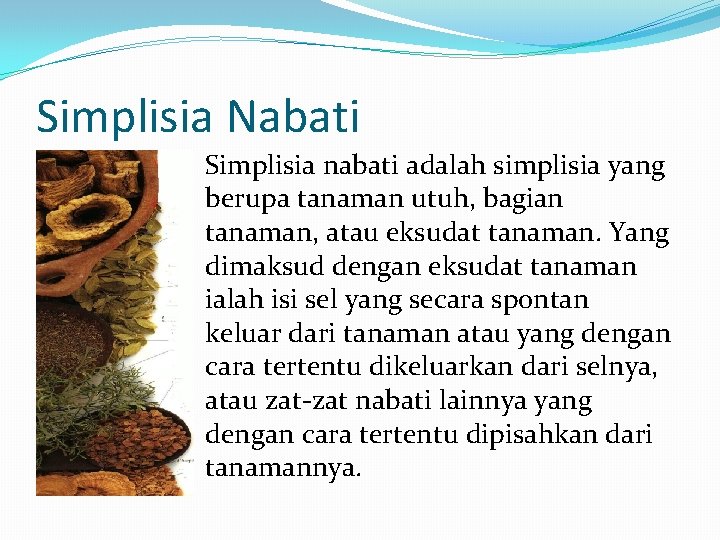Simplisia Nabati Simplisia nabati adalah simplisia yang berupa tanaman utuh, bagian tanaman, atau eksudat