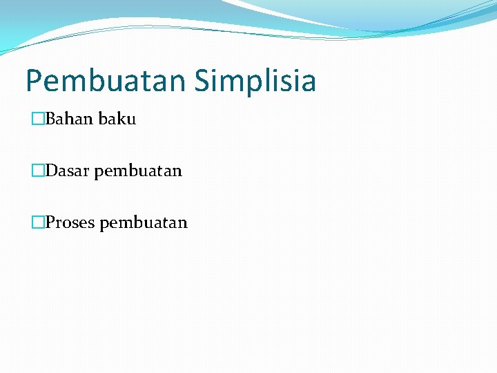 Pembuatan Simplisia �Bahan baku �Dasar pembuatan �Proses pembuatan 