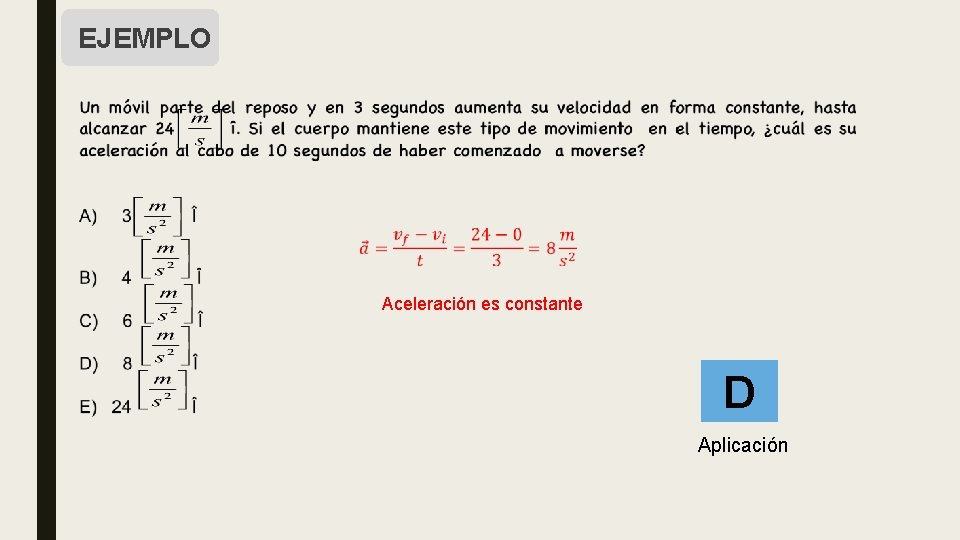 EJEMPLO Aceleración es constante D Aplicación 