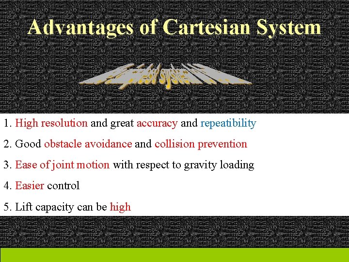 Advantages of Cartesian System 1. High resolution and great accuracy and repeatibility 2. Good
