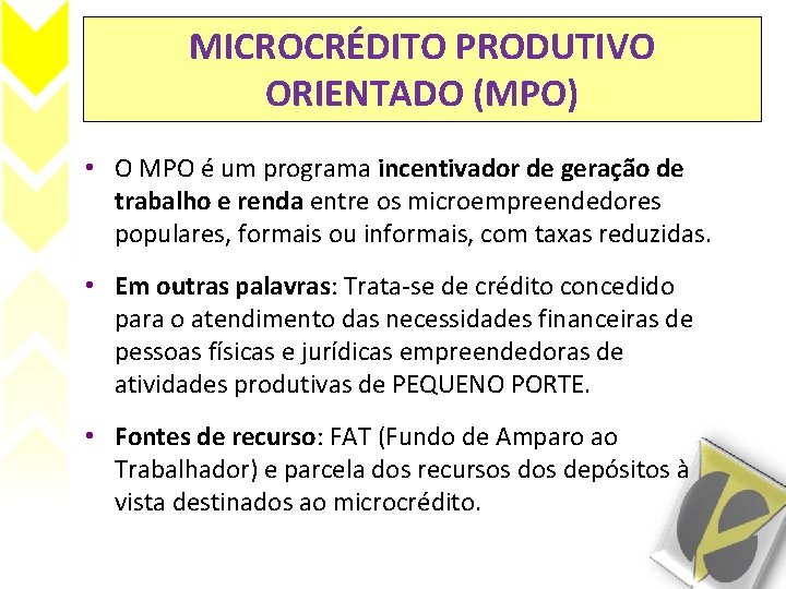MICROCRÉDITO PRODUTIVO ORIENTADO (MPO) • O MPO é um programa incentivador de geração de