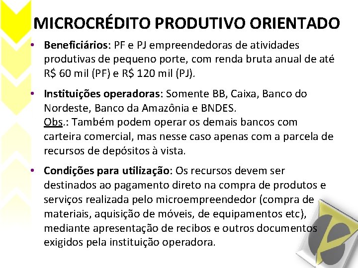 MICROCRÉDITO PRODUTIVO ORIENTADO • Beneficiários: PF e PJ empreendedoras de atividades produtivas de pequeno