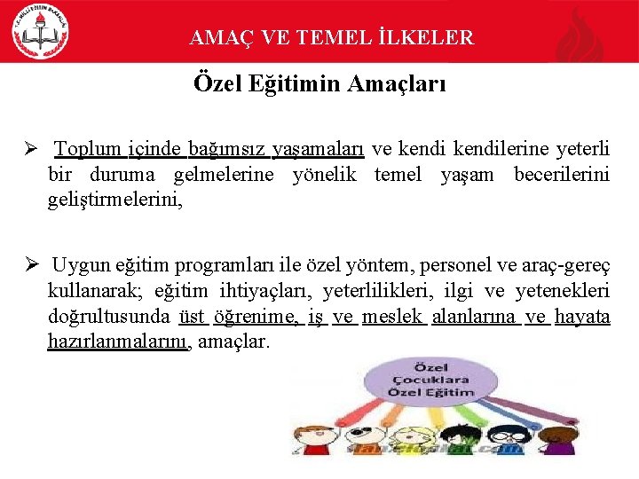 AMAÇ VE TEMEL İLKELER Özel Eğitimin Amaçları Ø Toplum içinde bağımsız yaşamaları ve kendilerine