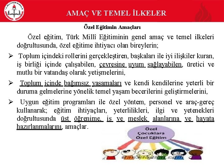 AMAÇ VE TEMEL İLKELER Özel Eğitimin Amaçları Özel eğitim, Türk Millî Eğitiminin genel amaç