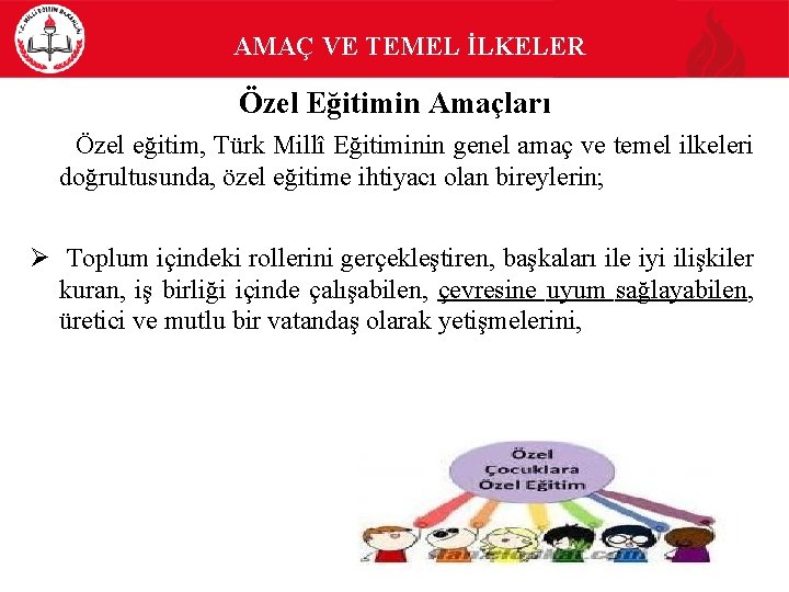 AMAÇ VE TEMEL İLKELER Özel Eğitimin Amaçları Özel eğitim, Türk Millî Eğitiminin genel amaç