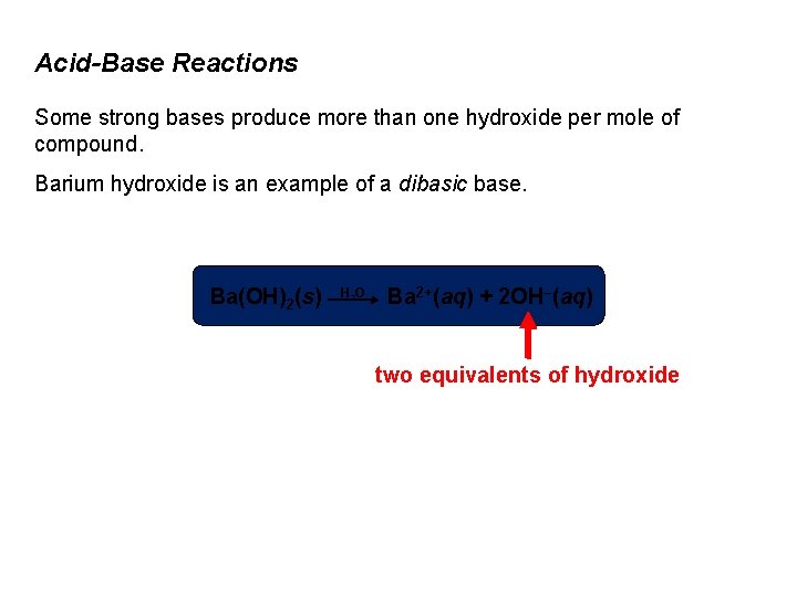 Acid-Base Reactions Some strong bases produce more than one hydroxide per mole of compound.