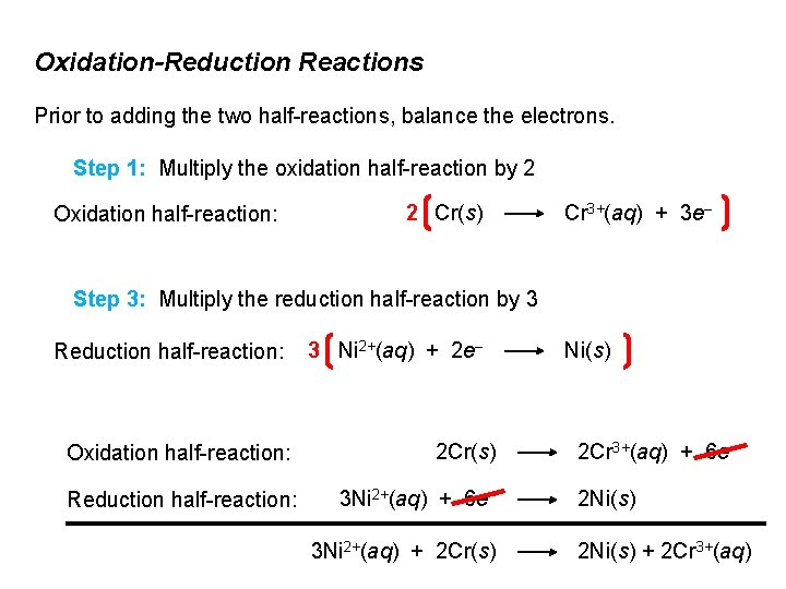 Oxidation-Reduction Reactions Prior to adding the two half-reactions, balance the electrons. Step 1: Multiply