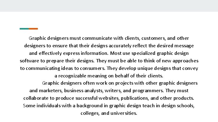 Graphic designers must communicate with clients, customers, and other designers to ensure that their