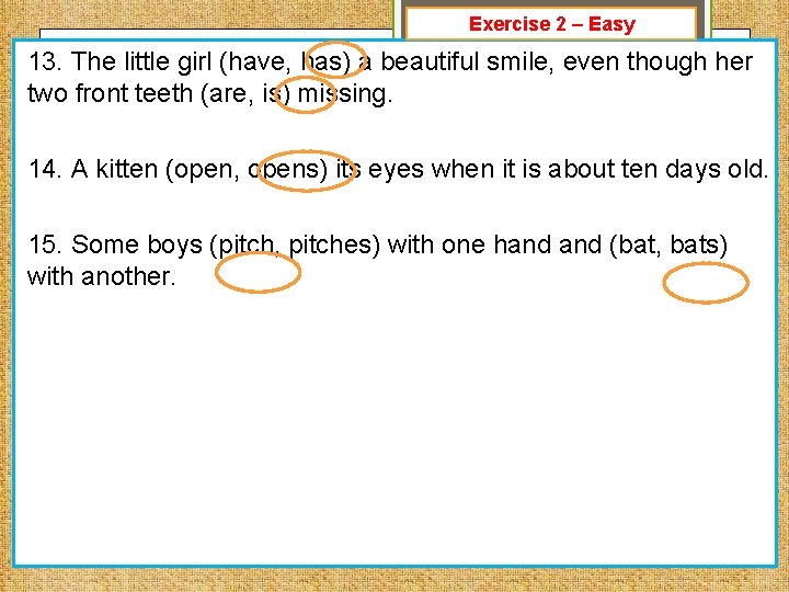 Exercise 2 – Easy 13. The little girl (have, has) a beautiful smile, even