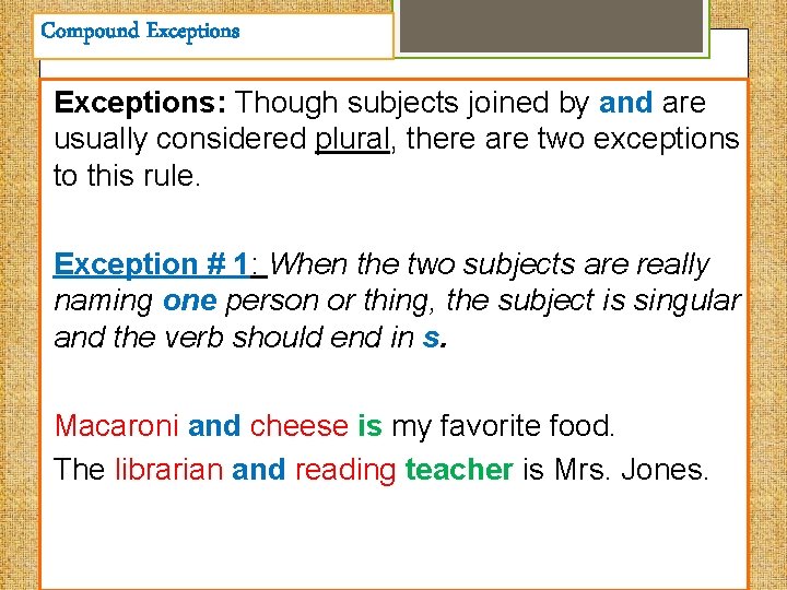 Compound Exceptions: Though subjects joined by and are usually considered plural, there are two