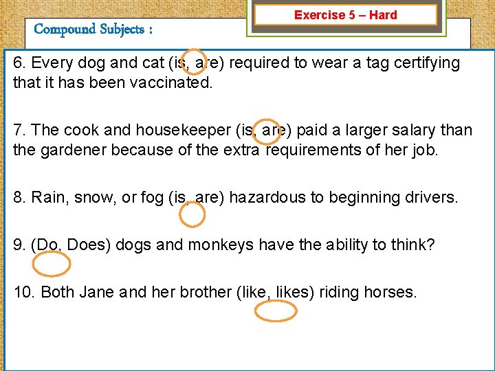 Compound Subjects : Exercise 5 – Hard 6. Every dog and cat (is, are)