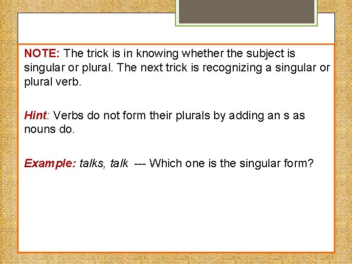 NOTE: The trick is in knowing whether the subject is singular or plural. The