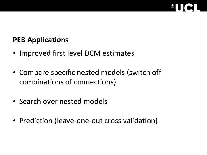 PEB Applications • Improved first level DCM estimates • Compare specific nested models (switch