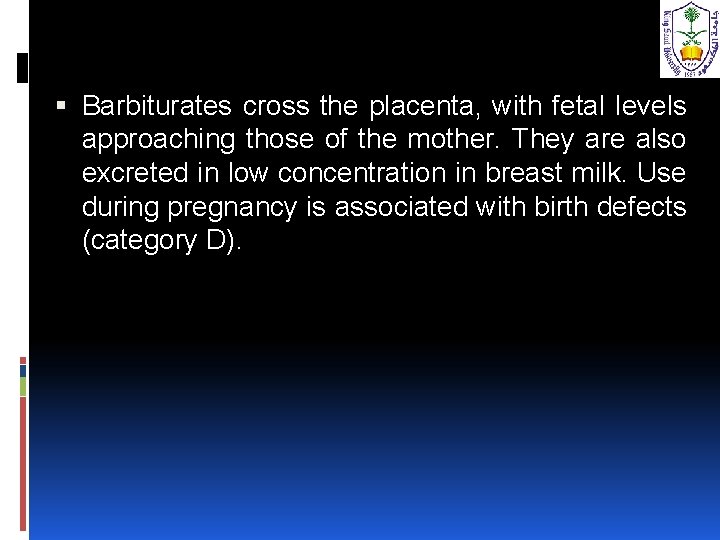  Barbiturates cross the placenta, with fetal levels approaching those of the mother. They