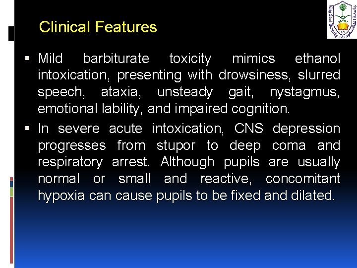 Clinical Features Mild barbiturate toxicity mimics ethanol intoxication, presenting with drowsiness, slurred speech, ataxia,