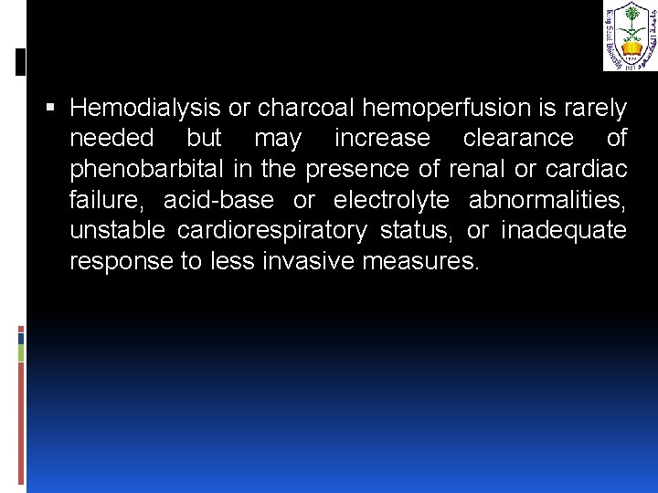  Hemodialysis or charcoal hemoperfusion is rarely needed but may increase clearance of phenobarbital