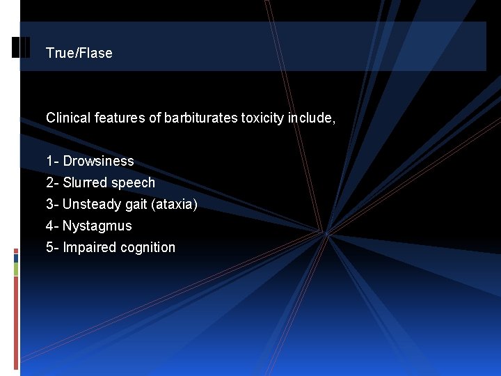 True/Flase Clinical features of barbiturates toxicity include, 1 - Drowsiness 2 - Slurred speech