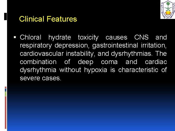 Clinical Features Chloral hydrate toxicity causes CNS and respiratory depression, gastrointestinal irritation, cardiovascular instability,