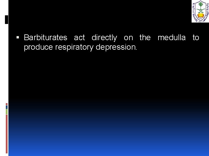 Barbiturates act directly on the medulla to produce respiratory depression. 