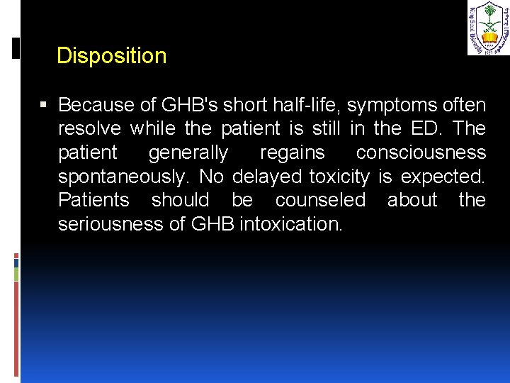 Disposition Because of GHB's short half-life, symptoms often resolve while the patient is still