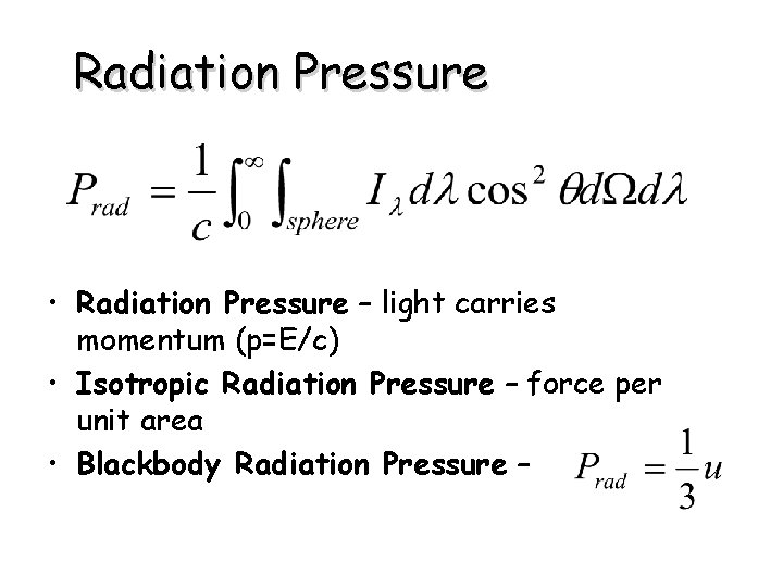Radiation Pressure • Radiation Pressure – light carries momentum (p=E/c) • Isotropic Radiation Pressure