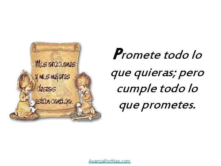 Promete todo lo que quieras; pero cumple todo lo que prometes. Avanza. Por. Mas.