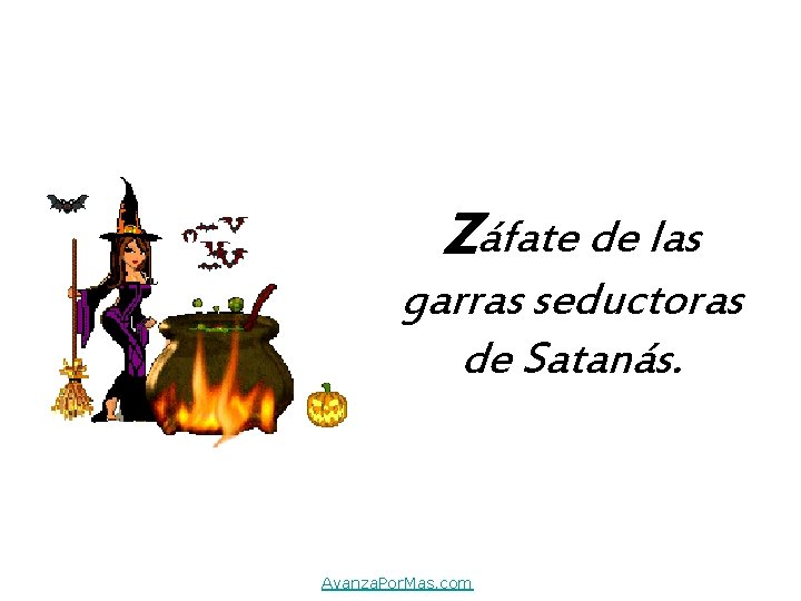 Záfate de las garras seductoras de Satanás. Avanza. Por. Mas. com 