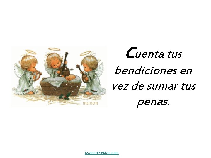 Cuenta tus bendiciones en vez de sumar tus penas. Avanza. Por. Mas. com 