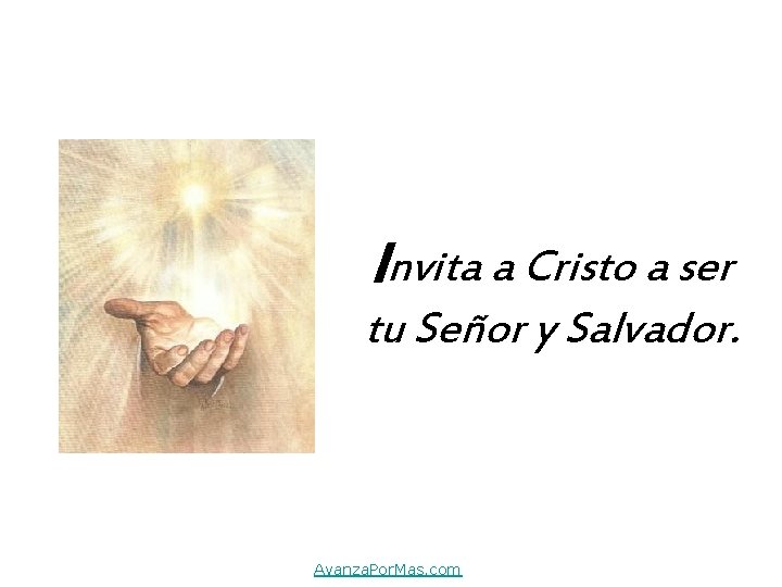 Invita a Cristo a ser tu Señor y Salvador. Avanza. Por. Mas. com 